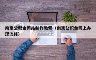 庆阳南京公积金网站制作教程（南京公积金网上办理流程）