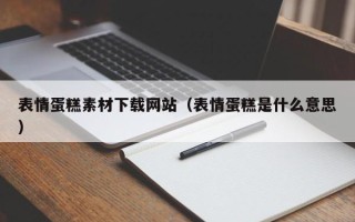庆阳表情蛋糕素材下载网站（表情蛋糕是什么意思）