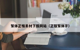 庆阳繁体正楷素材下载网站（正版繁体字）