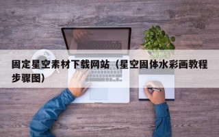 庆阳固定星空素材下载网站（星空固体水彩画教程步骤图）
